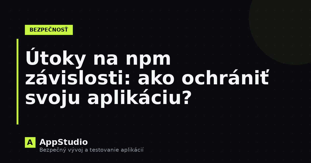 Útoky na npm závislosti: ako ochrániť svoju aplikáciu?